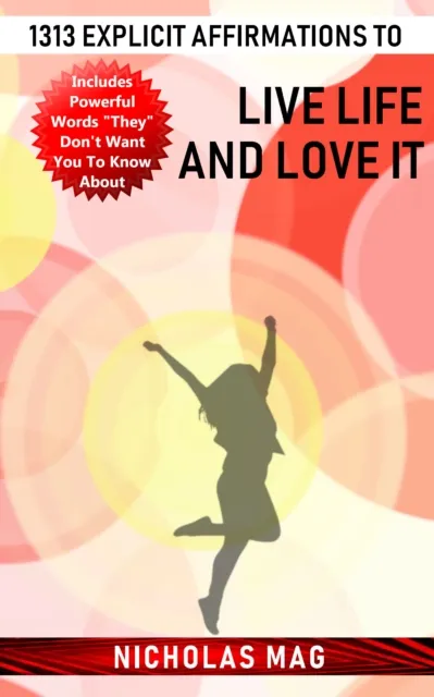 1313 Explicit Affirmations to Live Life and Love It