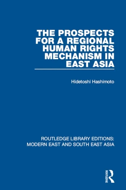 Prospects for a Regional Human Rights Mechanism in East Asia (RLE Modern East and South East Asia)