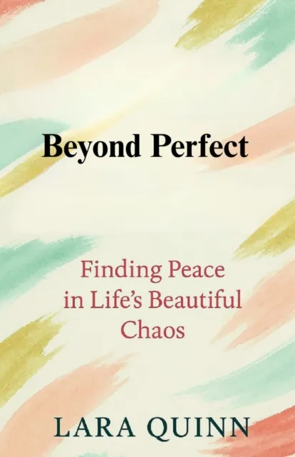 Beyond Perfect: Finding Peace in Life's Beautiful Chaos
