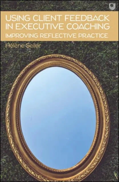 Ebook: Using Client Feedback in Executive Coaching: Improving Reflective Practice 4/e