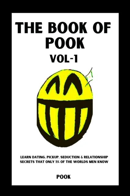 Book of Pook-Learn Dating, Pickup, Seduction & Relationship Secrets That only 1% of the Worlds Men Know, Volume-1