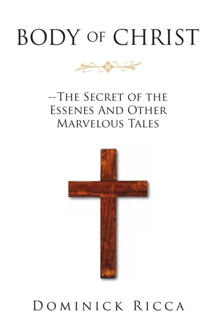 Body of Christ--The Secret of the Essenes and Other Marvelous Tales