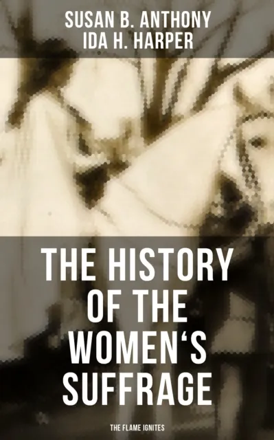 History of the Women's Suffrage: The Flame Ignites