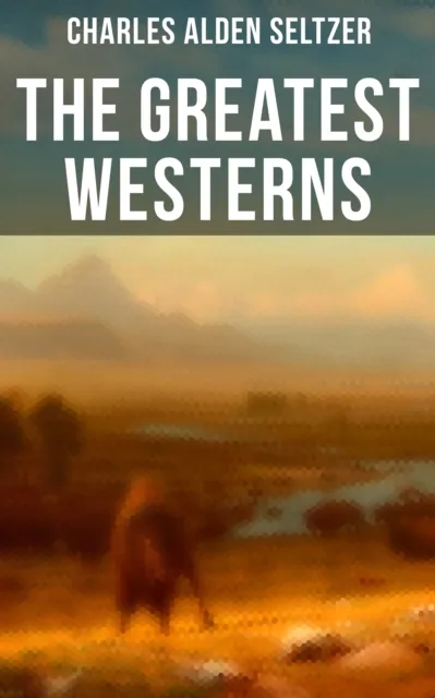 Greatest Westerns of Charles Alden Seltzer