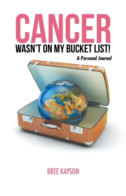 Cancer Wasn'T  on My Bucket List! a Personal Journal