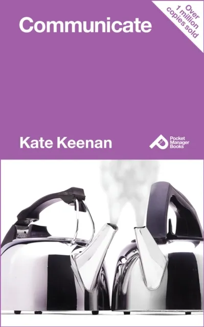 Communicate : Learn How To Get Your Message Across With Impact And Confidence