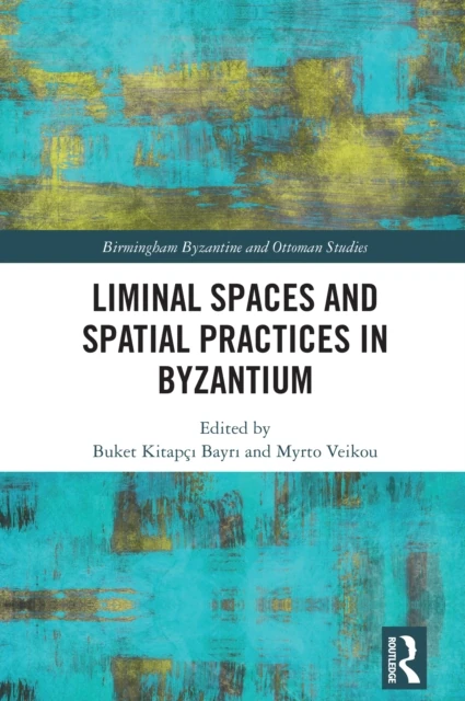 Liminal Spaces and Spatial Practices in Byzantium
