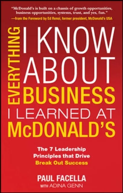 Everything I Know About Business I Learned at McDonald's: The 7 Leadership Principles that Drive Break Out Success