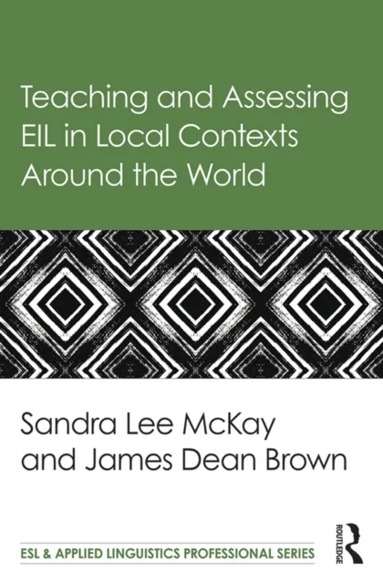 Teaching and Assessing EIL in Local Contexts Around the World