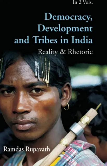 Democracy Development And Tribes In the Age of Globalised India Reality & Rhetor Vols. 1