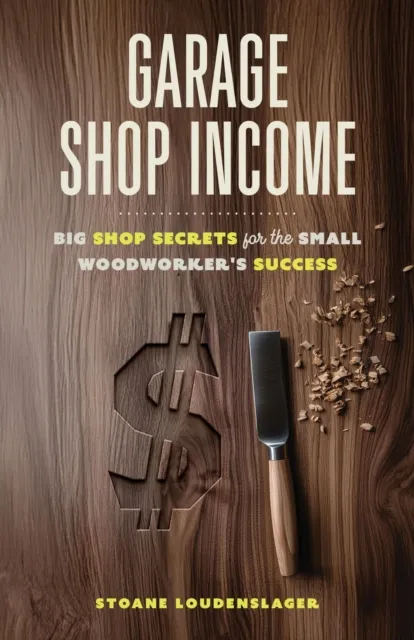 Garage Shop Income: Big Shop Secrets For The Small Woodworker's Success