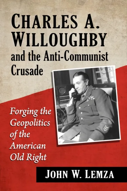 Charles A. Willoughby and the Anti-Communist Crusade