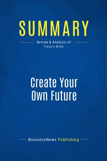 Summary: Create Your Own Future