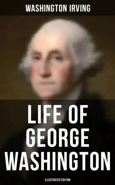 Life of George Washington (Illustrated Edition)
