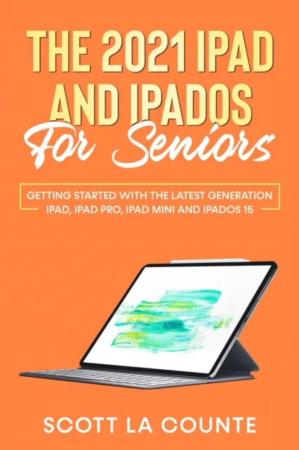 2021 iPad and iPadOS for Seniors: Getting Started With the Latest Generation iPad, iPad Pro, iPad mini, and iPadOS 15