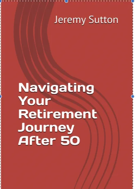 Navigating Your Retirement Journey After 50
