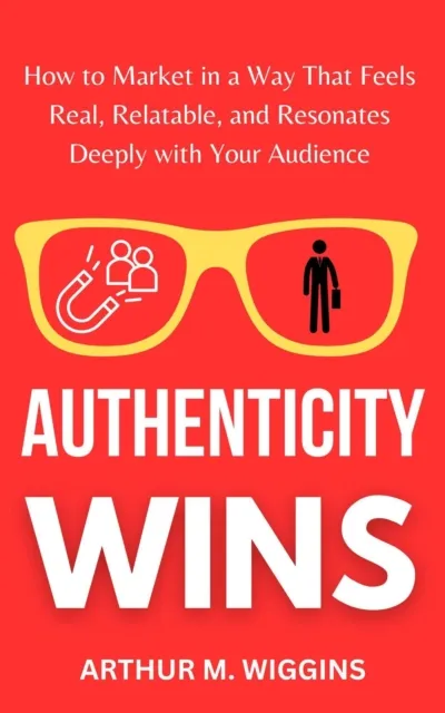 Authenticity Wins: How to Market in a Way That Feels Real, Relatable, and Resonates Deeply With Your Audience