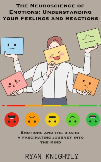 Neuroscience of Emotions: Understanding Your Feelings and Reactions