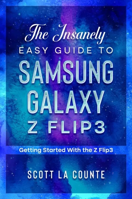 Insanely Easy Guide to the Samsung Galaxy Z Flip3: Getting Started With the Z Flip3