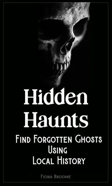 Hidden Haunts - Find Forgotten Ghosts Using Local History