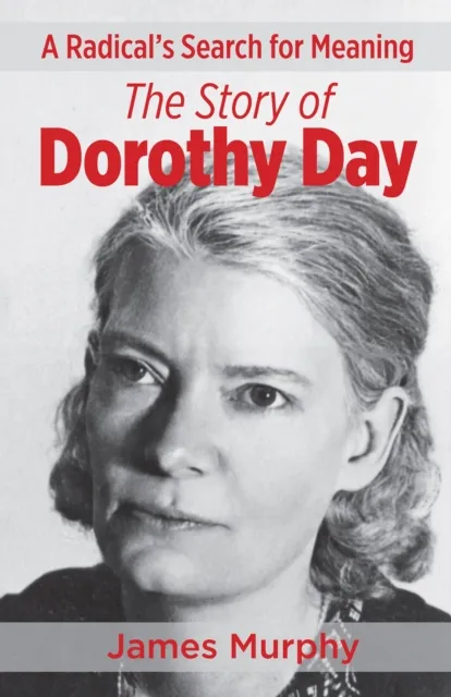 Radical's Search for Meaning The Story of Dorothy Day