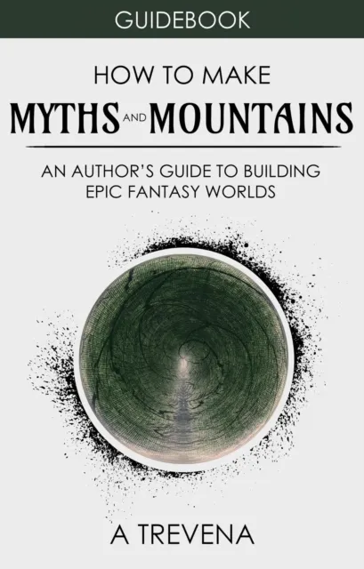 How to Make Myths and Mountains: An Author's Guide to Building Epic Fantasy Worlds