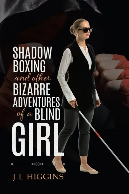 Shadow Boxing and Other Bizarre Adventures of a Blind Girl