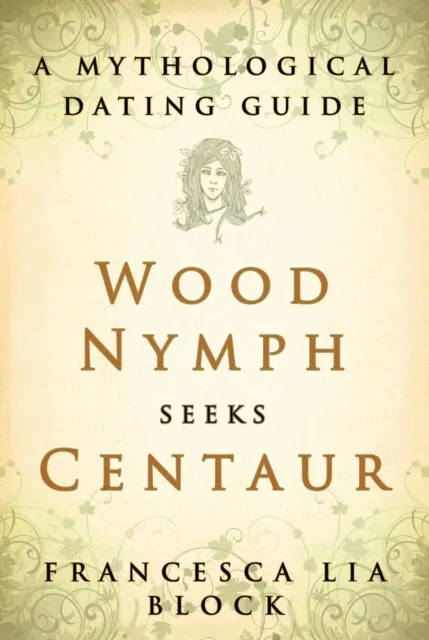 Wood Nymph Seeks Centaur : A Mythological Dating Guide
