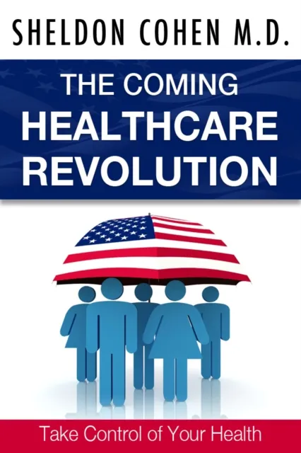 Coming Healthcare Revolution: Take Control of Your Health