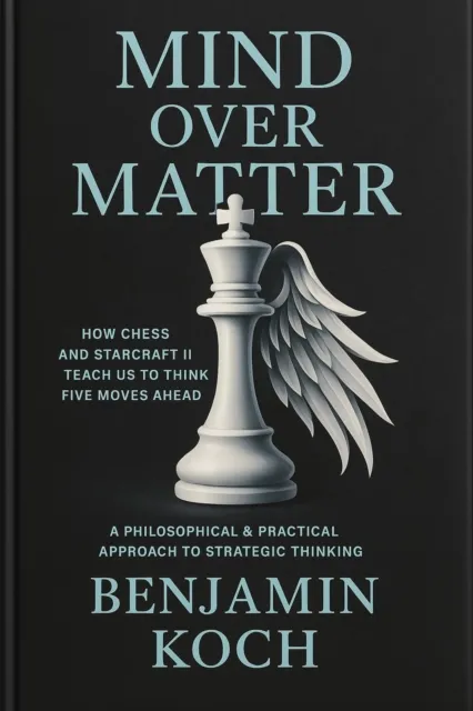 MIND OVER MATTER: How Chess and StarCraft II Teach Us to Think Five Moves Ahead