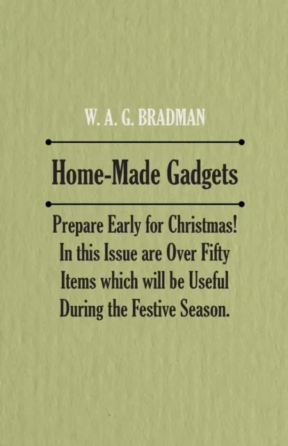 Home-Made Gadgets - Prepare Early for Christmas! In this Issue are Over Fifty Items which will be Useful During the Festive Season.