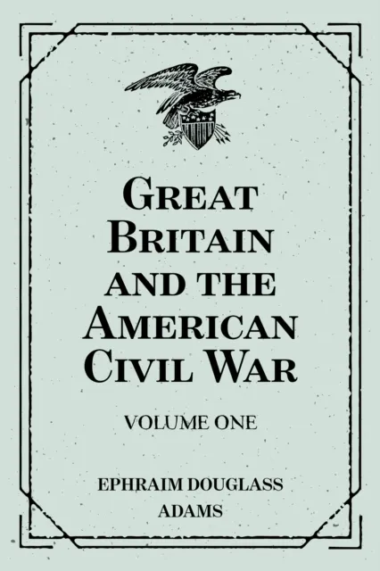 Great Britain and the American Civil War: Volume One