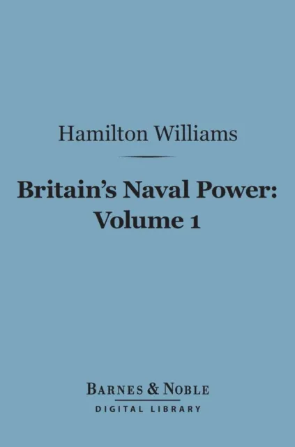 Britain's Naval Power, Volume 1 (Barnes & Noble Digital Library)