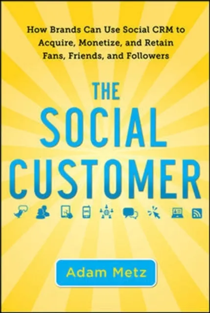 Social Customer: How Brands Can Use Social CRM to Acquire, Monetize, and Retain Fans, Friends, and Followers