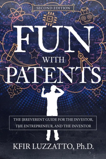 Fun with Patents: The Irreverent Guide for the Investor, the Entrepreneur, and the Inventor (Second Edition)