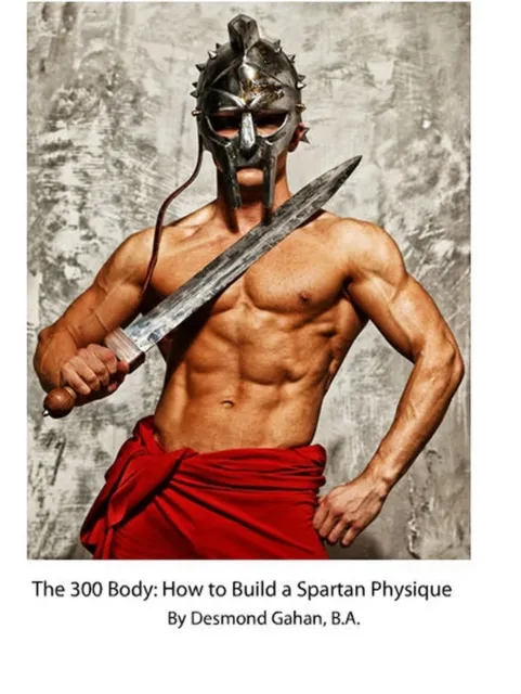 300 Body: How to Build the Spartan Physique