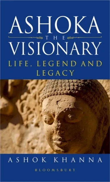 Ashoka, the Visionary : Life, Legend and Legacy