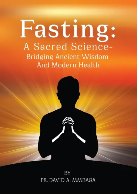 Fasting "A Sacred Science - Bridging Ancient Wisdom and Modern Health"