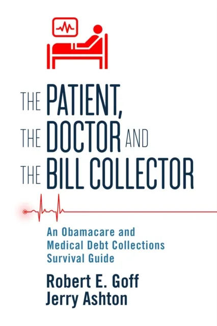 Patient, The Doctor and The Bill Collector: An Obama Care and Medical Debt Collections Survival Guide