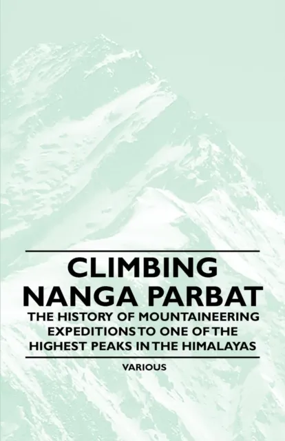 Climbing Nanga Parbat - The History of Mountaineering Expeditions to One of the Highest Peaks in the Himalayas