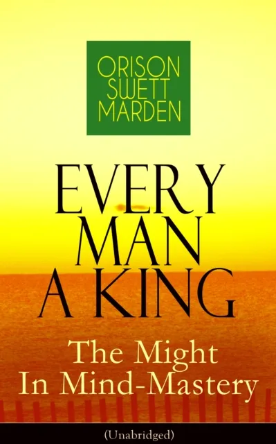 Every Man A King - The Might In Mind-Mastery (Unabridged)
