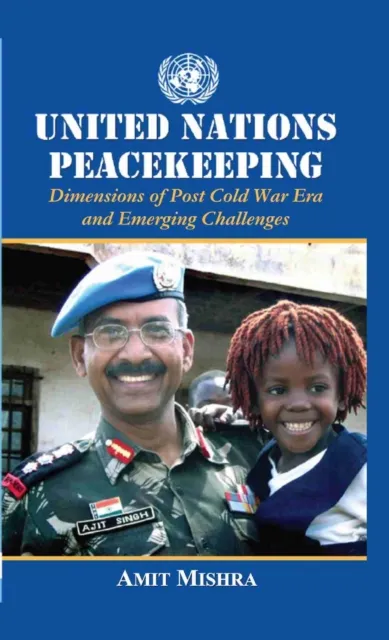 United Nations  Peacekeeping Dimensions of Post Cold War Era  and Emerging Challenges