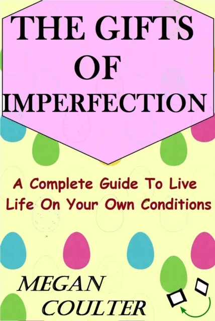 Gifts Of Imperfection: A Complete Guide to Live Life on Your Own Conditions