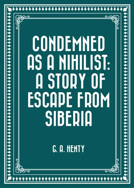 Condemned as a Nihilist: A Story of Escape from Siberia