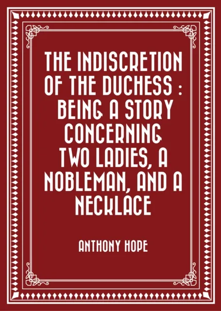 Indiscretion of the Duchess : Being a Story Concerning Two Ladies, a Nobleman, and a Necklace