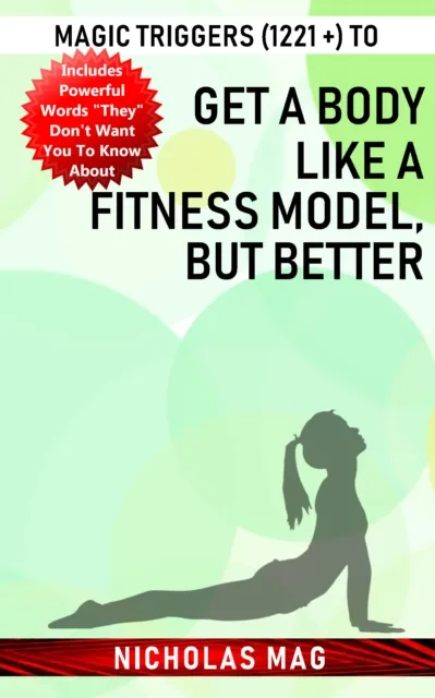 Magic Triggers (1221 +) to Get a Body like a Fitness Model, but Better