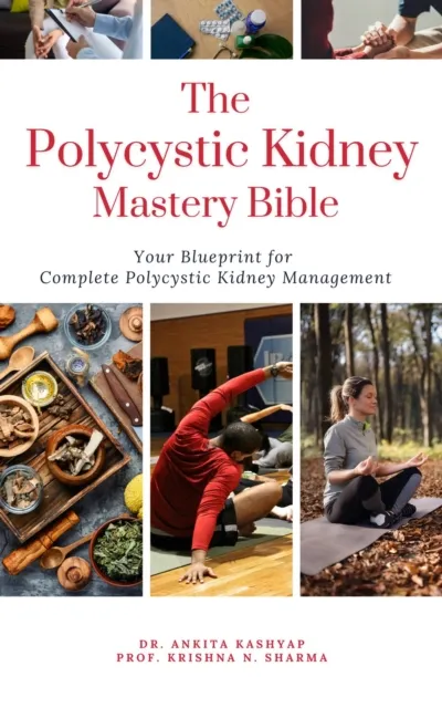 Polycystic Kidney Mastery Bible: Your Blueprint For Complete Polycystic Kidney Management