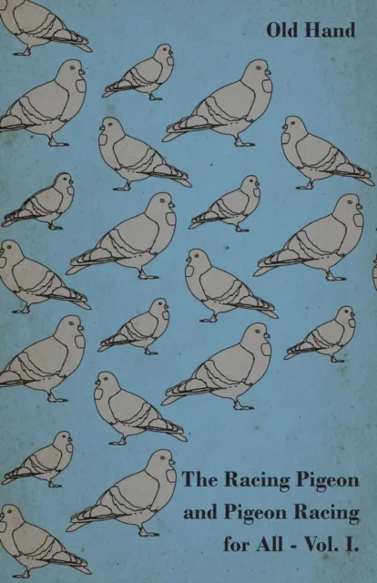 Racing Pigeon and Pigeon Racing for All - Vol. I.