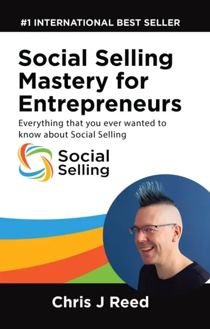 Social Selling Mastery for Entrepreneurs: Everything You Ever Wanted To Know About Social Selling