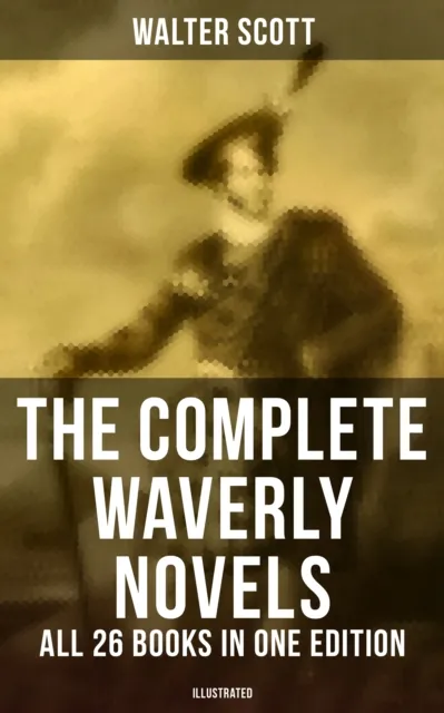Complete Waverly Novels - All 26 Books in One Edition (Illustrated)